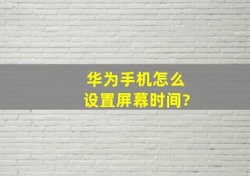 华为手机怎么设置屏幕时间?