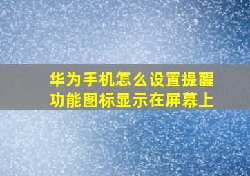 华为手机怎么设置提醒功能图标显示在屏幕上