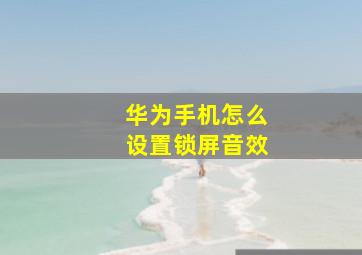 华为手机怎么设置锁屏音效