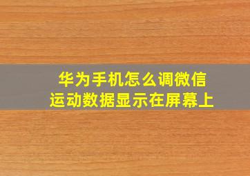 华为手机怎么调微信运动数据显示在屏幕上