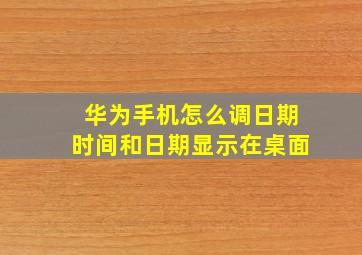 华为手机怎么调日期时间和日期显示在桌面