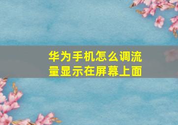 华为手机怎么调流量显示在屏幕上面