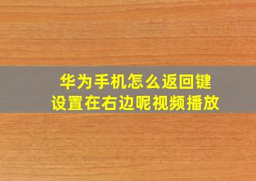 华为手机怎么返回键设置在右边呢视频播放