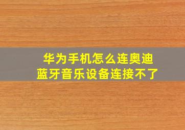 华为手机怎么连奥迪蓝牙音乐设备连接不了