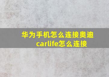 华为手机怎么连接奥迪carlife怎么连接