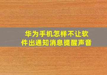 华为手机怎样不让软件出通知消息提醒声音