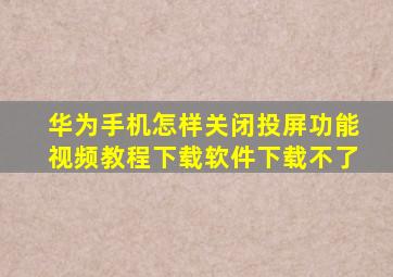 华为手机怎样关闭投屏功能视频教程下载软件下载不了