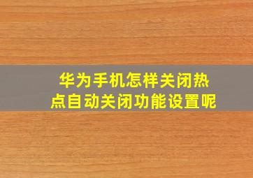 华为手机怎样关闭热点自动关闭功能设置呢