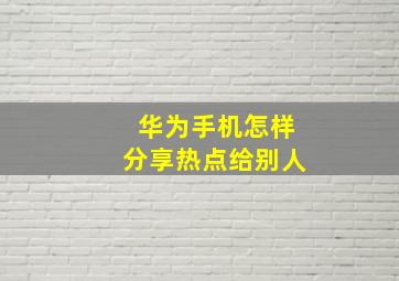 华为手机怎样分享热点给别人