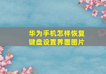 华为手机怎样恢复键盘设置界面图片