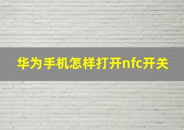 华为手机怎样打开nfc开关