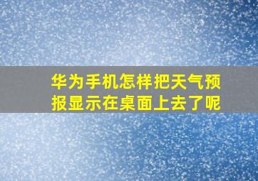 华为手机怎样把天气预报显示在桌面上去了呢