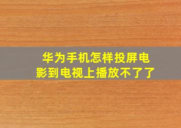 华为手机怎样投屏电影到电视上播放不了了