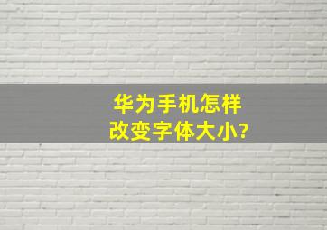 华为手机怎样改变字体大小?