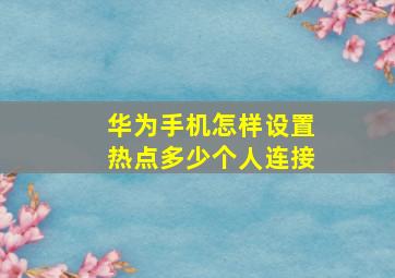 华为手机怎样设置热点多少个人连接