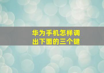 华为手机怎样调出下面的三个键