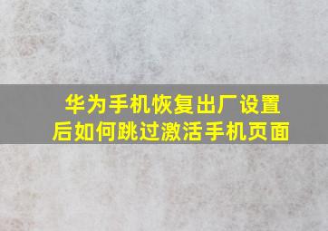 华为手机恢复出厂设置后如何跳过激活手机页面