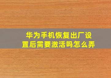 华为手机恢复出厂设置后需要激活吗怎么弄