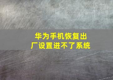 华为手机恢复出厂设置进不了系统