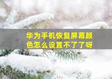 华为手机恢复屏幕颜色怎么设置不了了呀