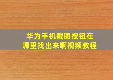 华为手机截图按钮在哪里找出来啊视频教程