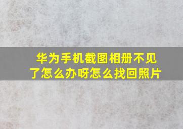 华为手机截图相册不见了怎么办呀怎么找回照片