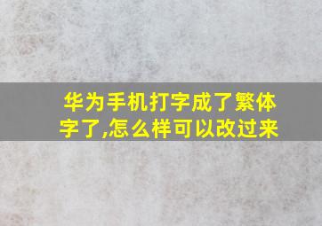 华为手机打字成了繁体字了,怎么样可以改过来