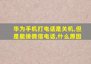 华为手机打电话是关机,但是能接微信电话,什么原因