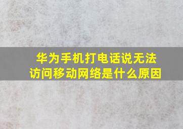 华为手机打电话说无法访问移动网络是什么原因