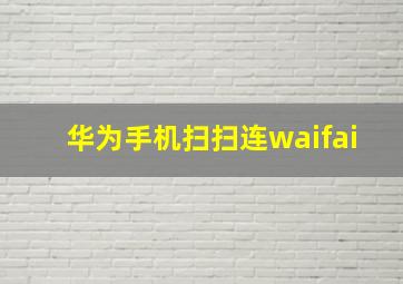 华为手机扫扫连waifai