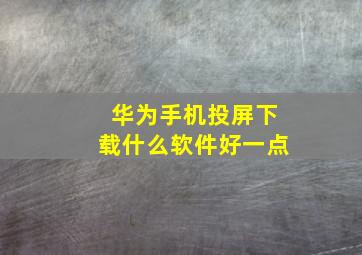 华为手机投屏下载什么软件好一点