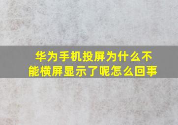 华为手机投屏为什么不能横屏显示了呢怎么回事