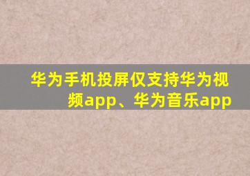 华为手机投屏仅支持华为视频app、华为音乐app