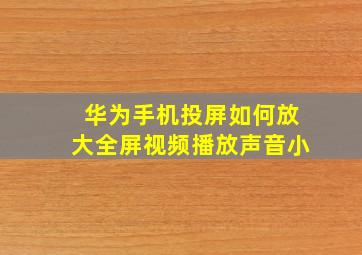 华为手机投屏如何放大全屏视频播放声音小