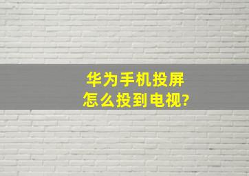 华为手机投屏怎么投到电视?