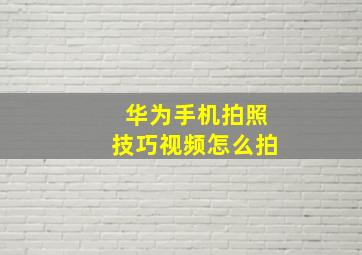 华为手机拍照技巧视频怎么拍