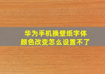 华为手机换壁纸字体颜色改变怎么设置不了