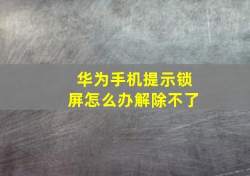 华为手机提示锁屏怎么办解除不了