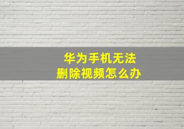 华为手机无法删除视频怎么办