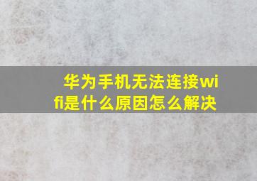 华为手机无法连接wifi是什么原因怎么解决