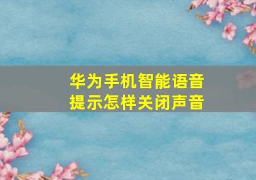 华为手机智能语音提示怎样关闭声音