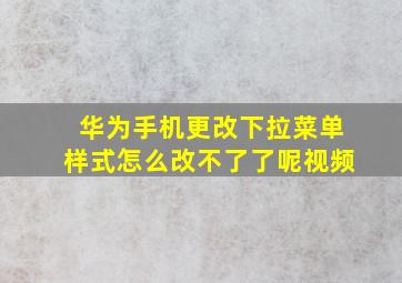 华为手机更改下拉菜单样式怎么改不了了呢视频