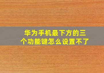 华为手机最下方的三个功能键怎么设置不了