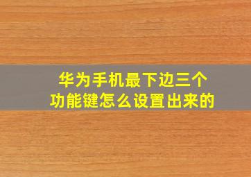 华为手机最下边三个功能键怎么设置出来的