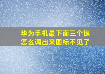 华为手机最下面三个键怎么调出来图标不见了