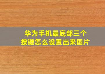 华为手机最底部三个按键怎么设置出来图片