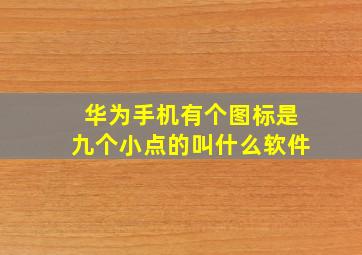 华为手机有个图标是九个小点的叫什么软件