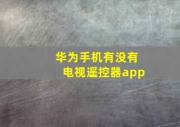 华为手机有没有电视遥控器app