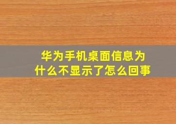 华为手机桌面信息为什么不显示了怎么回事