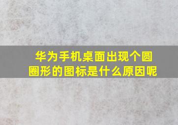 华为手机桌面出现个圆圈形的图标是什么原因呢